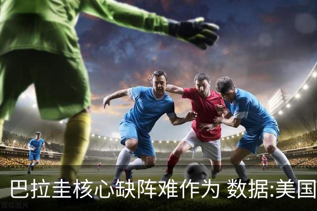巴拉圭核心缺阵难作为 数据:美国小胜迎开门红